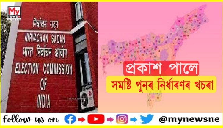 নিৰ্বাচন আয়োগৰ অসমৰ সমষ্টি পুনৰ নিৰ্ধাৰণৰ খচৰা প্ৰকাশ