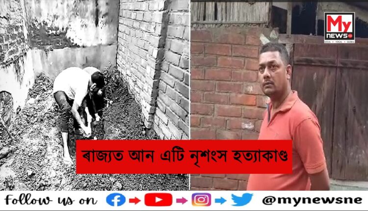 নৃশংস হত্যাকাণ্ড !বনকৰা মহিলাক হত্যা কৰি পুতি থলে ঘৰৰ চৌহদত
