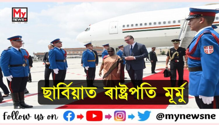 চাৰিদিনীয়া ভ্ৰমণসূচীৰে ছাৰ্বিয়াত উপস্থিত ৰাষ্ট্ৰপতি মূৰ্মু