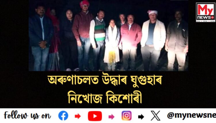 Missing teenager found in Arunachal Pradesh:অৰুণাচলত উদ্ধাৰ ঘুগুহাৰ নিখোজ কিশোৰী