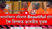 Watch | Indian youth in trouble for calling an American woman beautiful: আমেৰিকাৰ মহিলাক Beautiful বুলি কৈ বিপদত ভাৰতীয় যুৱক